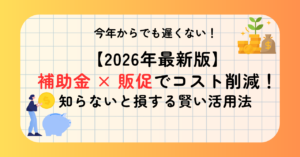 【コラム記事】【2026年最新版】補助金 × 販促でコスト削減！知らないと損する賢い活用法＿サムネイル画像